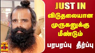 #JUSTIN |விடுதலையான முருகனுக்கு மீண்டும் பரபரப்பு தீர்ப்பு...