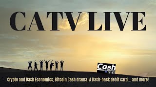 Crypto and Dash Economics, Bitcoin Cash drama, A Dash-back debit card... and more! | CATV LIVE