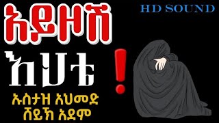 አይዞሽ እህቴ ❗️ከልብ ሊደመጥ የሚገባ ዳአዋ በኡስታዝ አህመድ ሸይኽ አደም|Ustaz Sheikh Ahmed Sheikh Adam|2017|hadisEthiopian🇪🇹