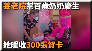 奶奶100歲生日！養老院發文盼為她慶生，奶奶收300張賀卡很開心｜生日快樂｜百歲人瑞｜暖聞｜精選影片