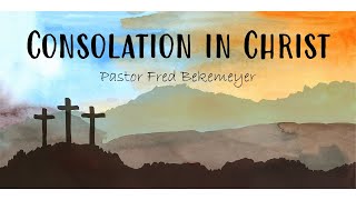 Consolation in Christ | Pastor Fred Bekemeyer