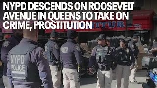 NYPD descends on Roosevelt Avenue in Queens to take on crime, prostitution