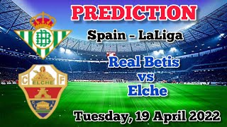 Real Betis vs Elche Prediction and Betting tips | 19th April 2022