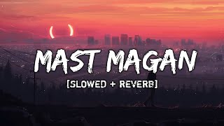 MAST MAGAN [Slowed & Reverb] - Arijit Singh
