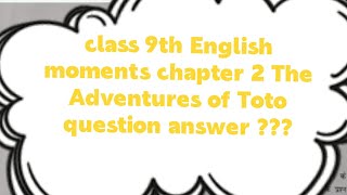 class 9th //  English moments chapter 2 The Adventures of Toto short question answer???