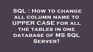 SQL : How to change all column name to UPPER CASE for all the tables in one database of MS SQL Serve