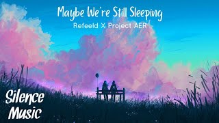 Refeeld X Project AER - Maybe We're Still Sleeping