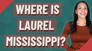 Where is Laurel Mississippi?