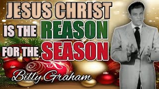 JESUS CHRIST IS THE REASON FOR THE SEASON - Billy Graham #billygraham #jesuschrist #bible #christmas