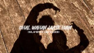 CHAL WAHAN JAATE HAIN [Slowed+Reverb] || MACK'S LOFI ||