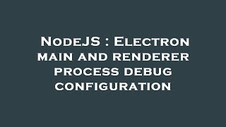NodeJS : Electron main and renderer process debug configuration