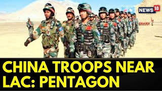 India China Row | Pentagon's Annual Report Flags Major China Troop Build Up Near LAC | News18