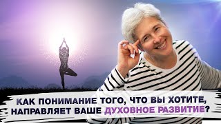 Как понимание того, что вы хотите, направляет ваше духовное развитие?