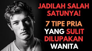 JADILAH SALAH SATUNYA! 7 Tipe Pria yang Sulit Dilupakan oleh Wanita.