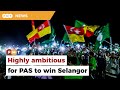 Highly ambitious and unachievable, analyst says as PAS eyes Selangor