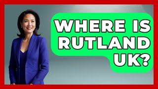 Where Is Rutland UK? - United Kingdom Explorers