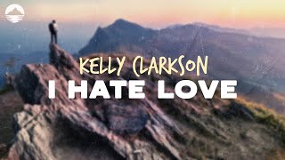 Kelly Clarkson - I Hate Love | Lyrics