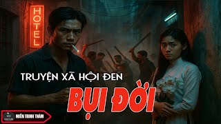 BỤI ĐỜI -TRUYỆN XÃ HỘI ĐEN CỰC HẤP DẪN VÀ CẢM ĐỘNG | Miền trinh thám