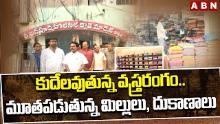 Nellore: కుదేలవుతున్న వస్త్రరంగం.. మూతపడుతున్న మిల్లులు, దుకాణాలు || ABN Telugu