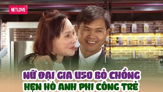 Nữ Doanh Nhân U50 Giàu Có Bỏ Chồng Đi Hẹn Hò Chê Anh Phi Công Trẻ Vì Quá Chậm Chạp