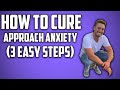 How To Cure Approach Anxiety (3 Easy Steps!)