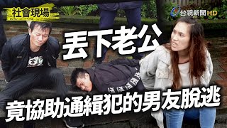 襲警劫囚通緝犯落網 已婚婦接男友狼狽進警局【社會現場】