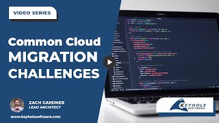 What are the Common Cloud Migration Challenges & How Do I Address Them? | Keyhole Software