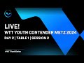 LIVE! | T1 | Day 2 | WTT Youth Contender Metz 2024 | Session 2