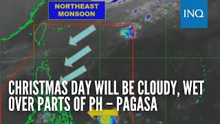 Christmas Day will be cloudy, wet over parts of PH – Pagasa