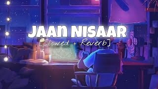 jaan nisaar - Lofi | Jaan Nisaar [Slowed+Reverb] - Arijit Singh