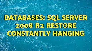 Databases: SQL Server 2008 R2 Restore constantly hanging