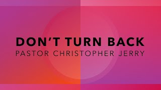 DON'T TURN BACK - PASTOR CHRISTOPHER JERRY - 05 05 24