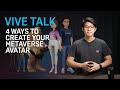 VIVE TALK - 4 Ways to Build Your Metaverse Avatar