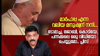 മാർപാപ്പ എന്ന വലിയ മനുഷ്യന് നന്ദി...ടോമാച്ച, ജോബി, കൊടിയേ, പന്നക്കലെ ഒരു വീഡിയോ ചെയ്യുമോ..പ്ലീസ്