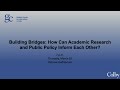 Building Bridges: How Can Academic Research and Public Policy Inform Each Other?