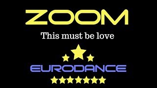 Zoom - This Must Be Love. Dance music. Eurodance 90. Songs hits [techno, europop, disco, eurobeat].