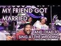 My Friend Got MARRIED (And I Had To Sing At The Wedding!)