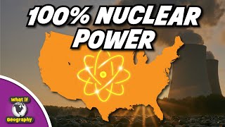 What If The United States Was Powered Entirely By Nuclear Energy?