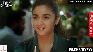 Dear Zindagi | Deleted Scene | Ho Jaata Hai | Alia Bhatt, Shah Rukh Khan Dear Zindagi | Deleted Scene | Ho Jaata Hai | Alia Bhatt, Shah Rukh Khan