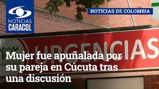 Mujer fue apuñalada por su pareja en Cúcuta tras una discusión