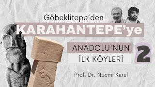 Prof. Dr. Necmi Karul ile Göbeklitepe'den Karahantepe'ye Anadolu'nun İlk Köyleri - 2