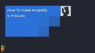How To make Acapella in Fl Studio
