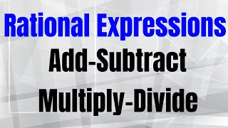 OPERATIONS WITH RATIONAL EXPRESSIONS- Add- Subtract- Multiply- Divide