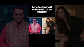 Anurag Basu denies Triptii Dimri's Aashiqui 3 exit over'bold scenes'