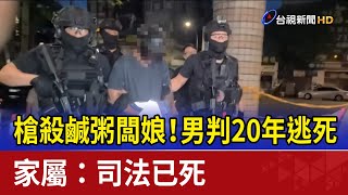 槍殺鹹粥闆娘！男判20年逃死 家屬：司法已死