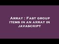 Array : Fast group items in an array in javascript