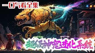 完结《超级神宠进化系统》全集：陨石降临，世界遭遇一场毁灭危机，但是奇异的能量激活了世界，许多物种开启了进化之路。由人类和异化兽订立契约形成的职业被称为战宠师。苏云获得血脉强化系统，开始了神兽养成的生活