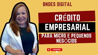 CRÉDITO EMPRESARIAL PARA MICRO E PEQUENAS EMPRESAS - BNDES DIGITAL