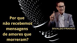 Por que não recebemos mensagens, ou cartas psicografadas, de amores que morreram? - Divaldo Franco