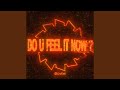 Do U Feel It Now?